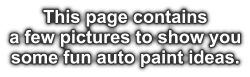 This page contains a few pictures to show you some fun auto paint ideas.