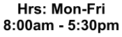 Hrs: Mon-Fri 8:00am - 5:30pm